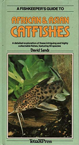 A Fishkeeper's Guide to African & Asian Catfishes: A Detailed Exploration of These Intriguing and Highly Collectable Fishes, Featuring 50 Species