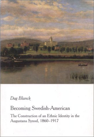 Becoming Swedish-American: The construction of an ethnic identity in the Augustana Synod, 1860-1917 (Acta Universitatis Upsaliensis)