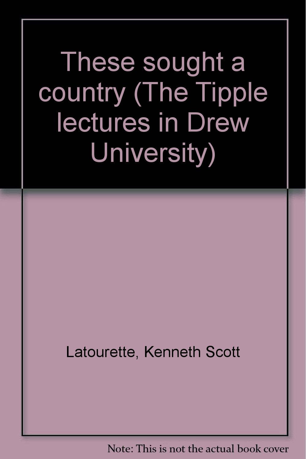 These sought a country (The Tipple lectures in Drew University)