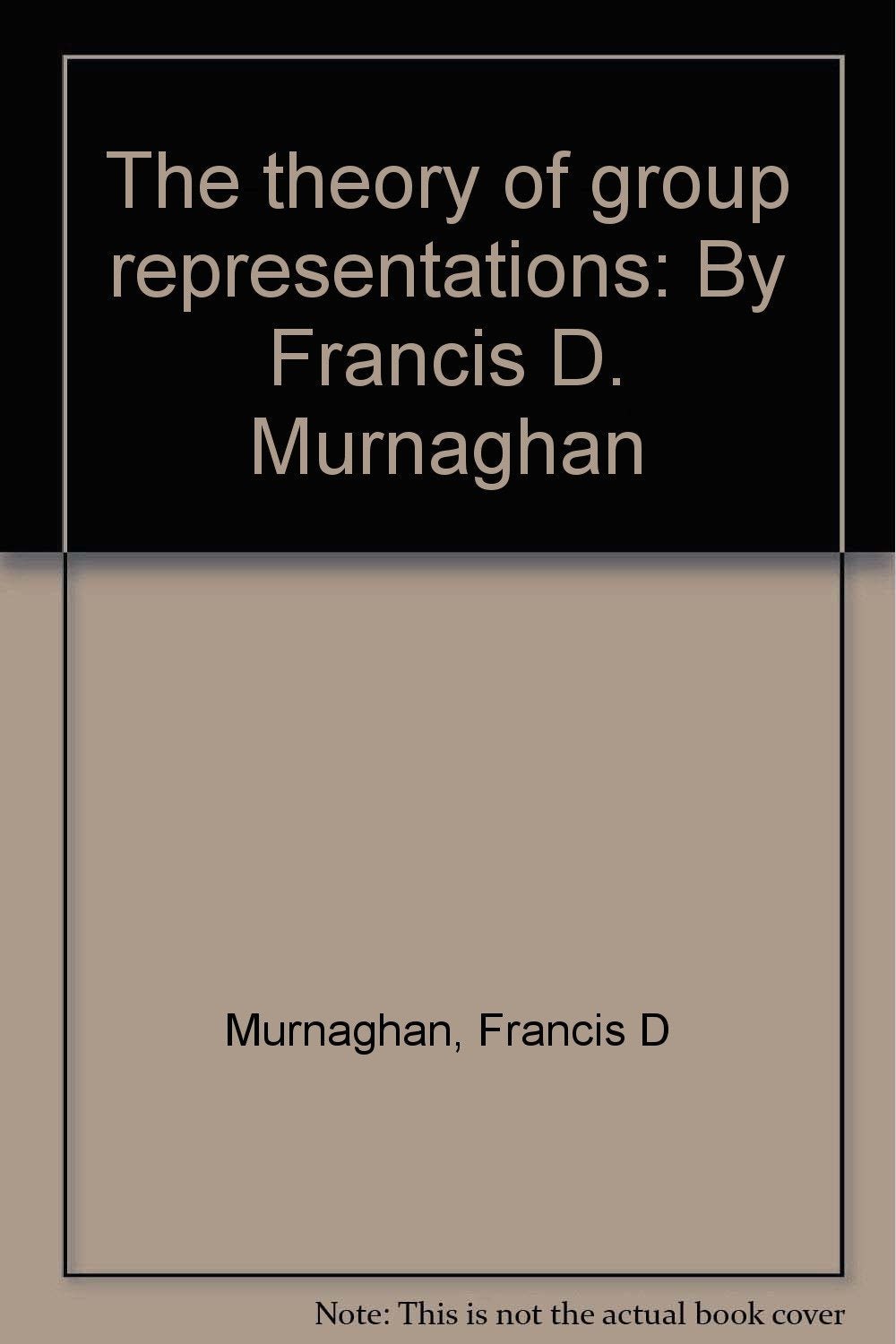 The theory of group representations: By Francis D. Murnaghan