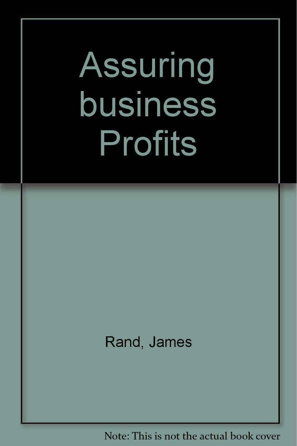 Assuring business profits;: Or, How to run any business on a business basis,