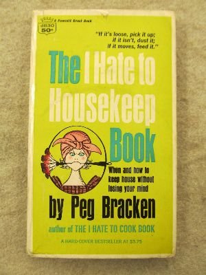 The I Hate to Housekeep Book : When and how to keep house without losing your mind