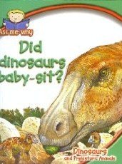 Did Dinosaurs Baby-sit? (Ask Me Why: Dinosaurs and Prehistoric Animals)