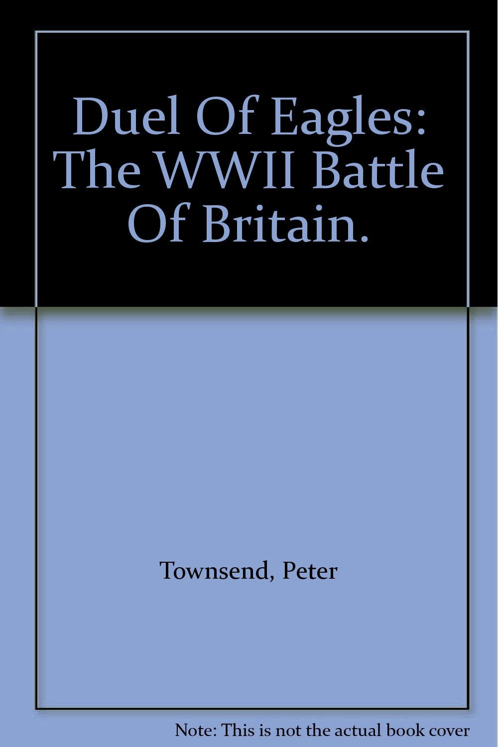 Duel Of Eagles: The WWII Battle Of Britain.