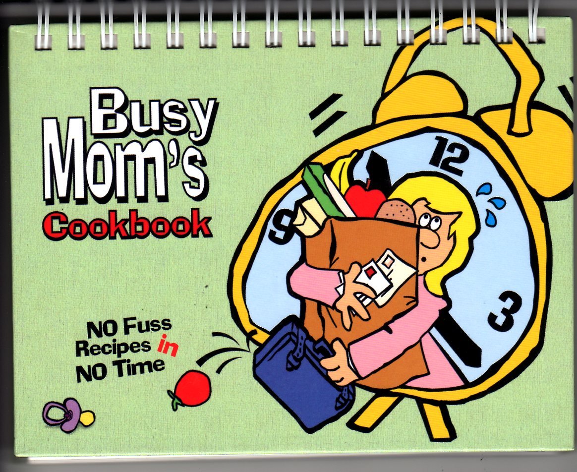 Busy Mom's Cookbook - No Fuss Recipes in No Time