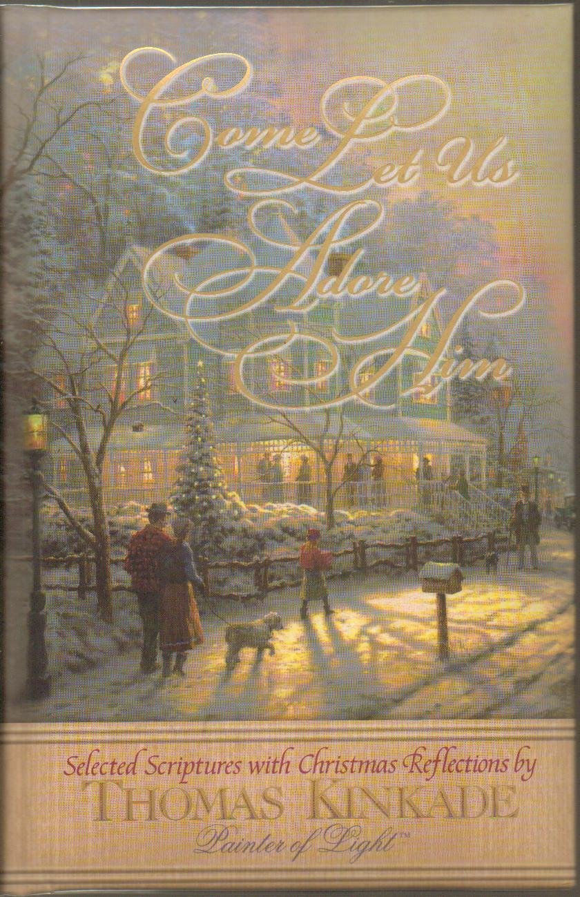 Come Let Us Adore Him - Selected Scripture with Christmas Reflections by Thomas Kinkade Painter of Light - Scripture Portions are Taken from the NKJV New King James Version of the Holy Bible - GIFT BOOK - Hardcover - Fir...