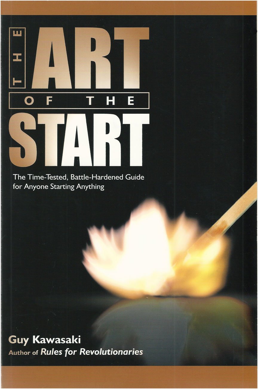 The Art Of The Start: The Time-Tested, Battle-Hardened Guide For Anyone Starting Anything