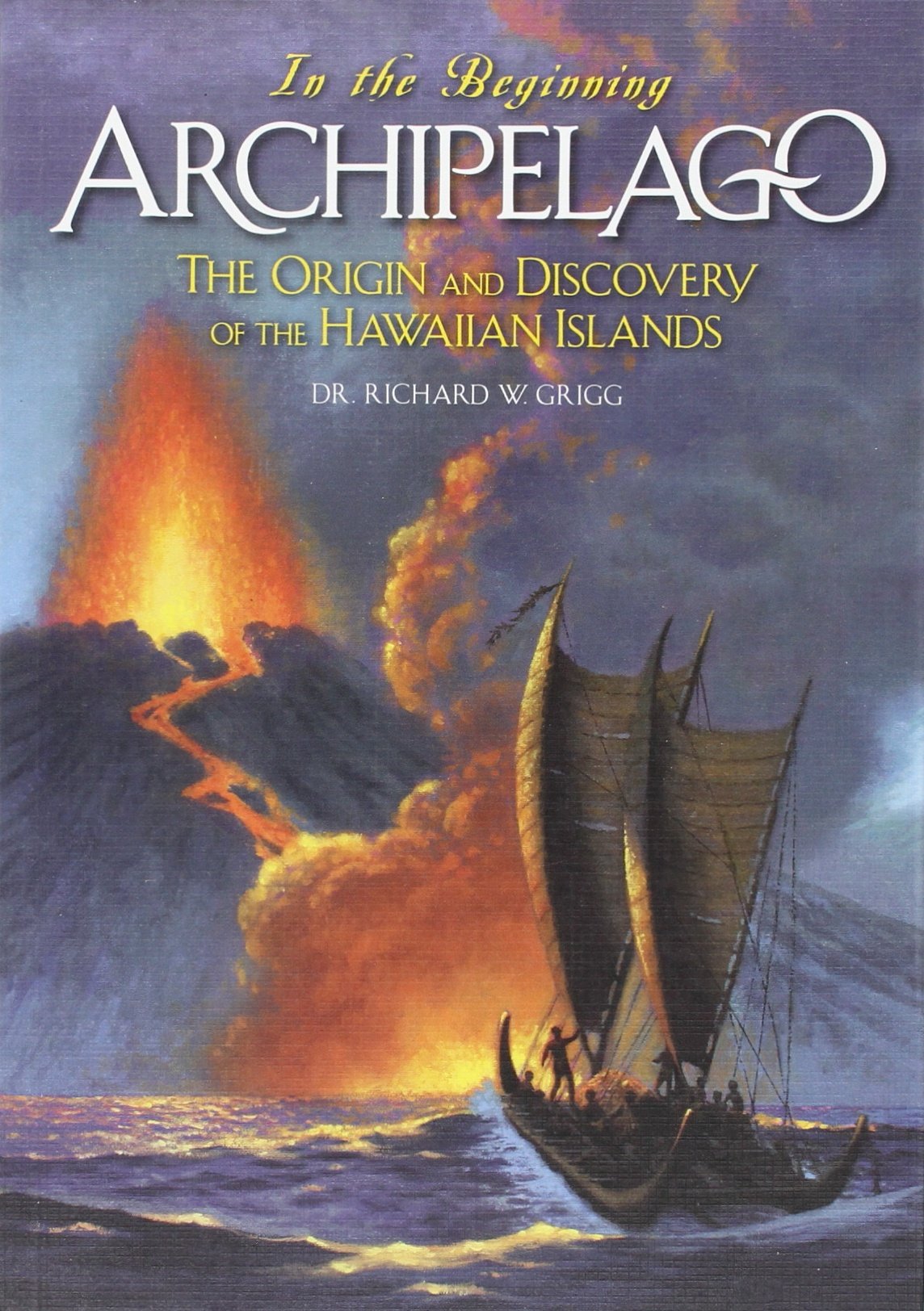 In the Beginning: Archipelago, The Origin and Discovery of the Hawaiian Islands (Archipelago, The Origin And Discovery Of The Hawaiian Islands)