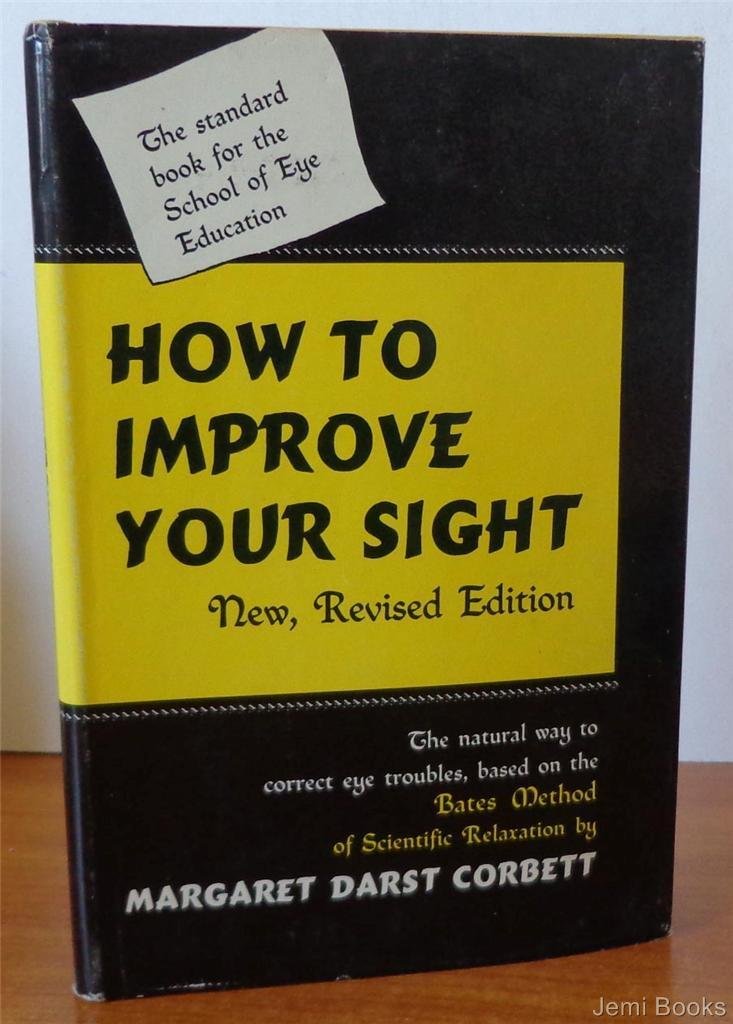 How To Improve Your Sight (The Natural Way to Correct Eye Troubles, Based on the Bates Method of Scientific Relaxation)