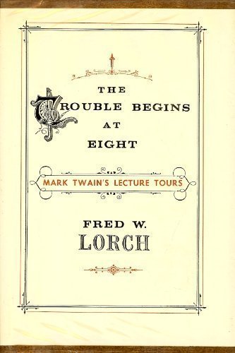 The Trouble Begins at Eight: Mark Twain's Lecture Tours. by Frederick William Lorch (1968-07-30)