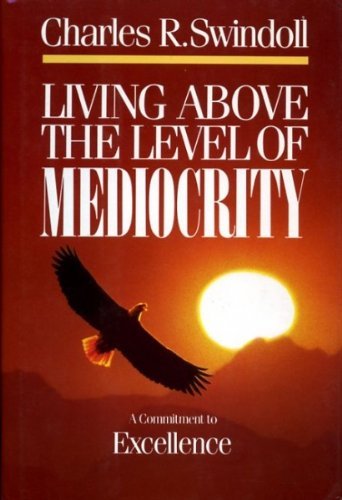 Living Above the Level of Mediocrity: A Commitment to Excellence by Charles R. Swindoll (1987-08-24)