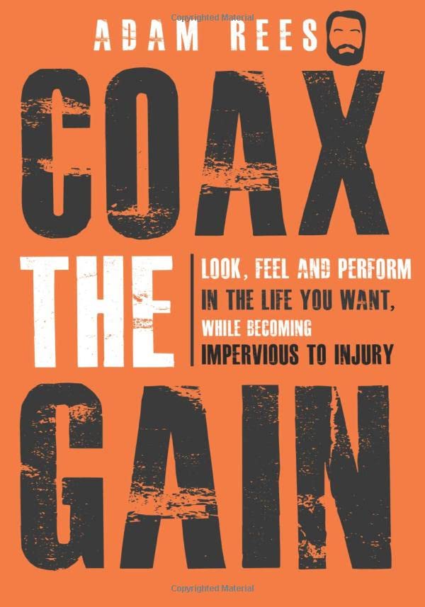 Coax the Gain: Look, Feel, and Perform in the Life You Want, While Becoming Impervious to Injury