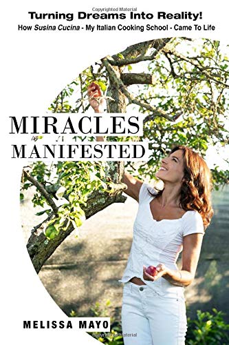 Miracles Manifested: Turning Dreams Into Reality! How Susina Cucina - My Italian Cooking School - Came To Life.