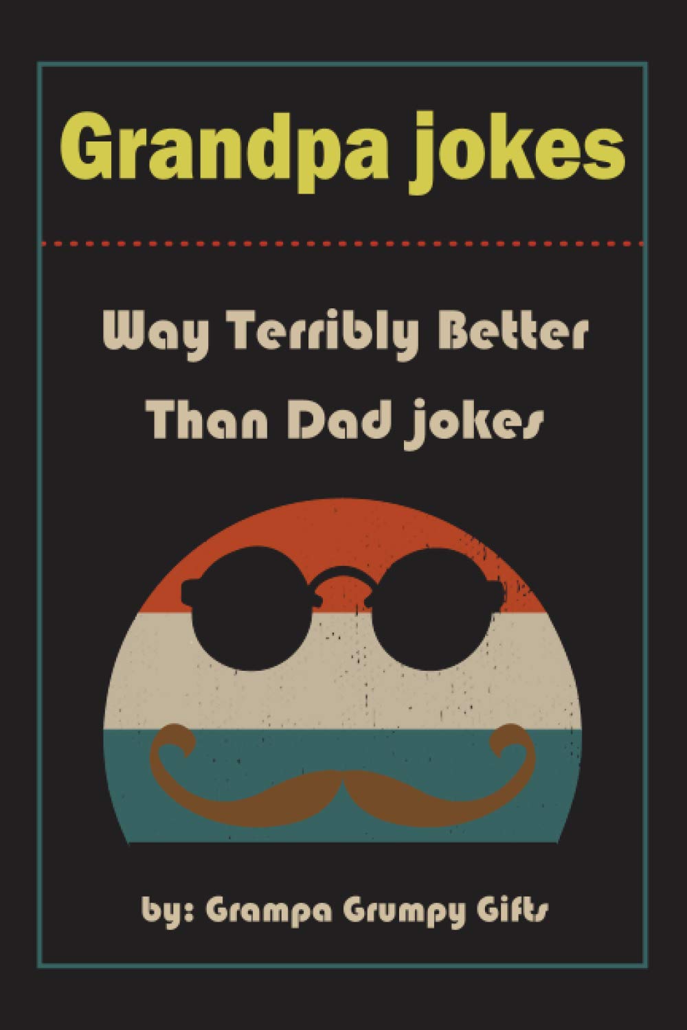 Grandpa Jokes: Way terribly Better Than Dad Jokes, Funny Grandfather Gift For Birthday, Father's Day.