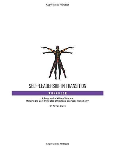 Self-Leadership in Transition Workbook: A Program for Military Veterans Utilizing the Core Principles of Strategic Energetic Transition