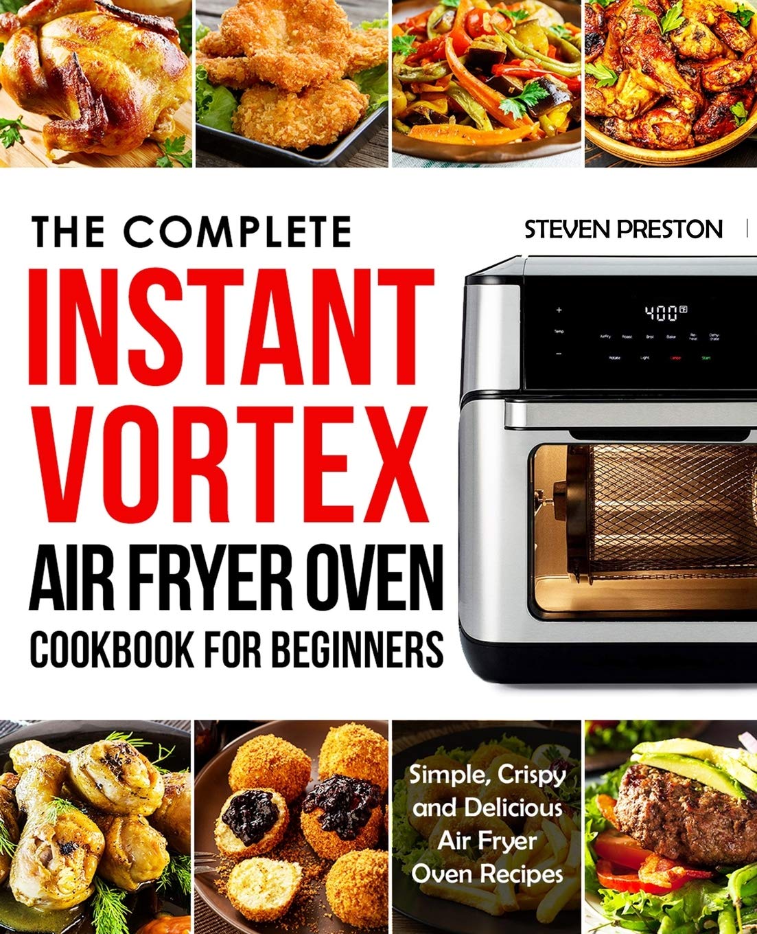 The Complete Instant Vortex Air Fryer Oven Cookbook For Beginners: Simple, Crispy and Delicious Air Fryer Oven Recipes (Instant Pot Cookbooks)