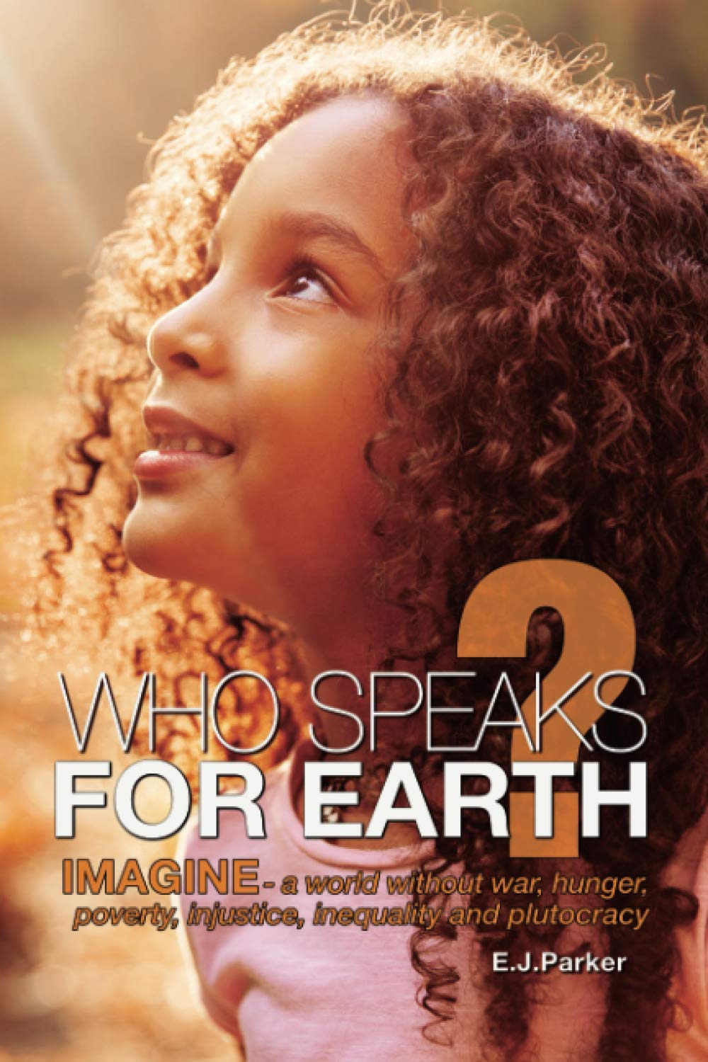 WHO SPEAKS FOR EARTH: IMAGINE - a world without war, hunger, poverty, injustice, inequality and plutocracy