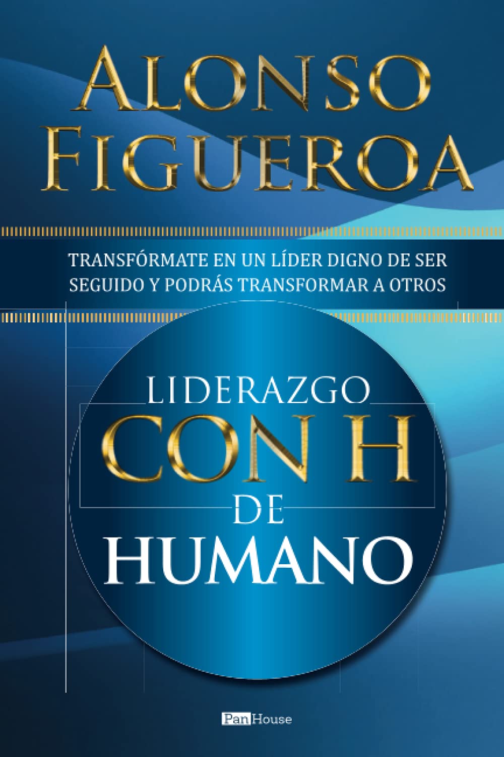 Liderazgo con H de humano: Transfrmate en un lder digno de ser seguido y podrs transformar a otros (Spanish Edition)