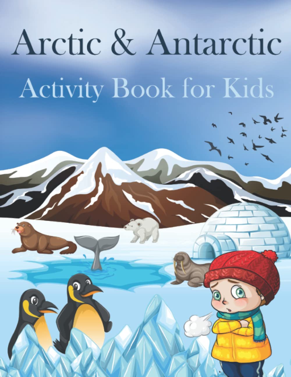 Arctic & Antarctic Activity Book for Kids: Creative Games about Animals and Landscapes of the North and South Poles | Facts, Coloring Pages, Word ... Cut and Paste, Puzzles about Polar Regions