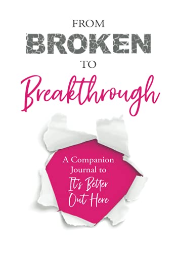 From Broken to Breakthrough: A Companion Journal to It's Better Out Here