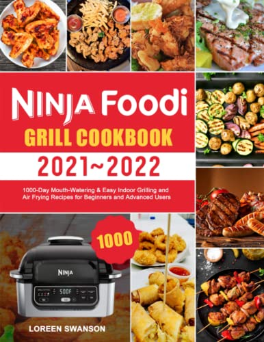 Ninja Foodi Grill Cookbook 2021-2022: 1000-Day Mouth-Watering & Easy Indoor Grilling and Air Frying Recipes for Beginners and Advanced Users