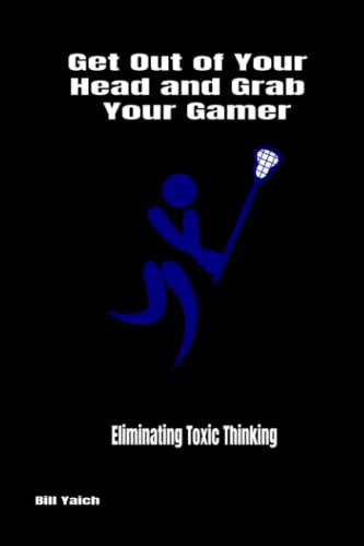 Get Out of Your Head and Grab Your Gamer: Eliminating Toxic Thinking (Get Out of Your Head Series)