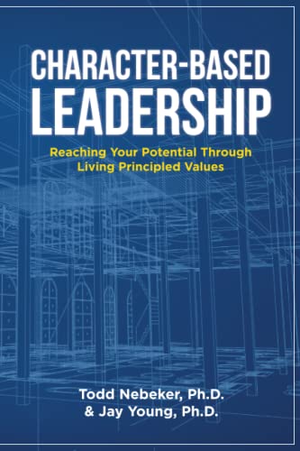 Character-Based Leadership: Reaching Your Potential Through Living Principled Values