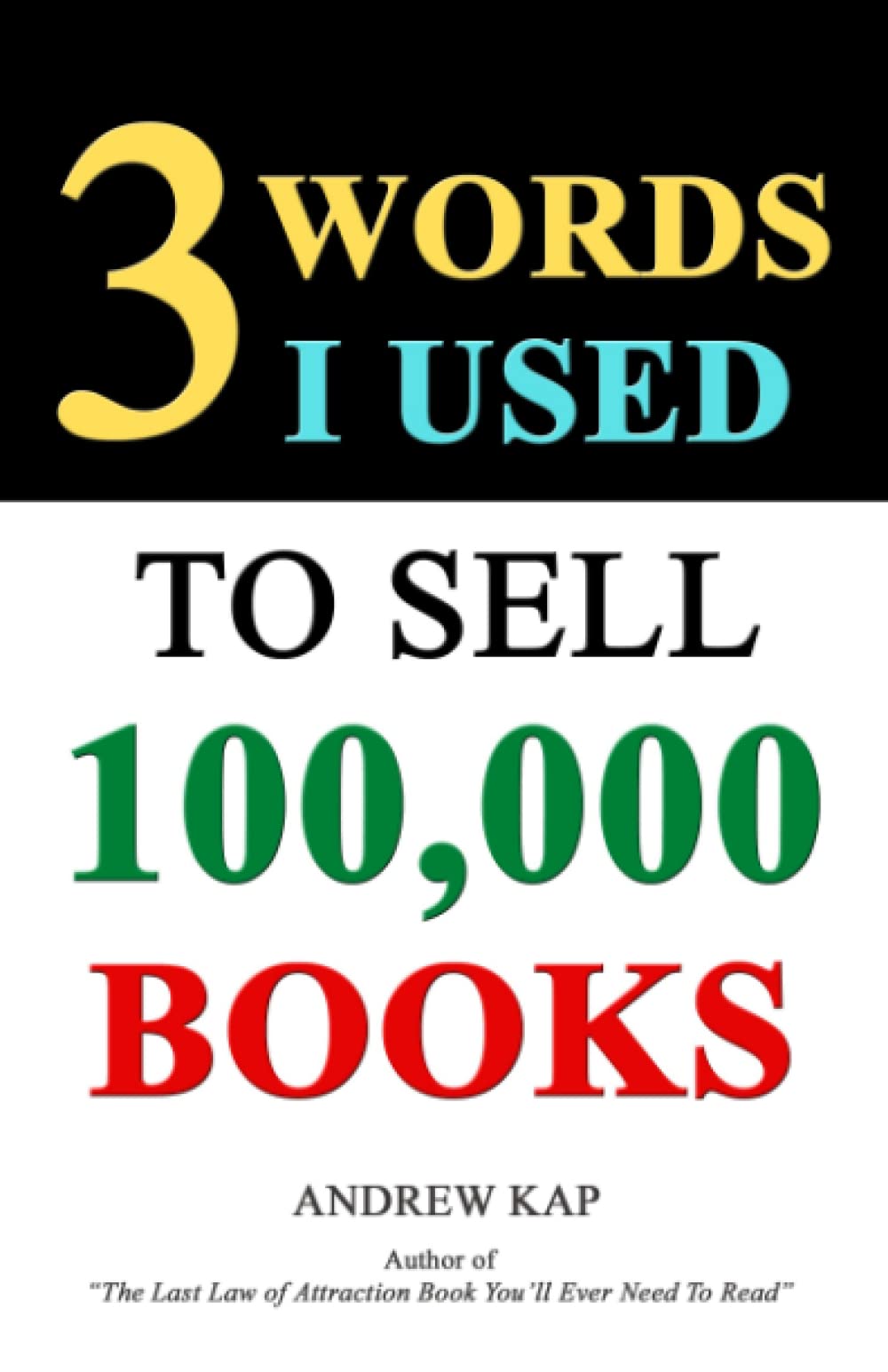 3 Words I Used To Sell 100,000 Books: A Counterintuitive Strategy For Nonfiction Authors Who Want To Sell Books By The Truckload, Become A #1 Best-Seller, And Turn Casual Readers Into Raving Fans