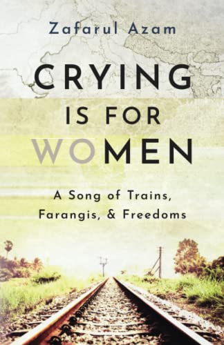 Crying is for Women: A Song of Trains, Farangis, & Freedoms