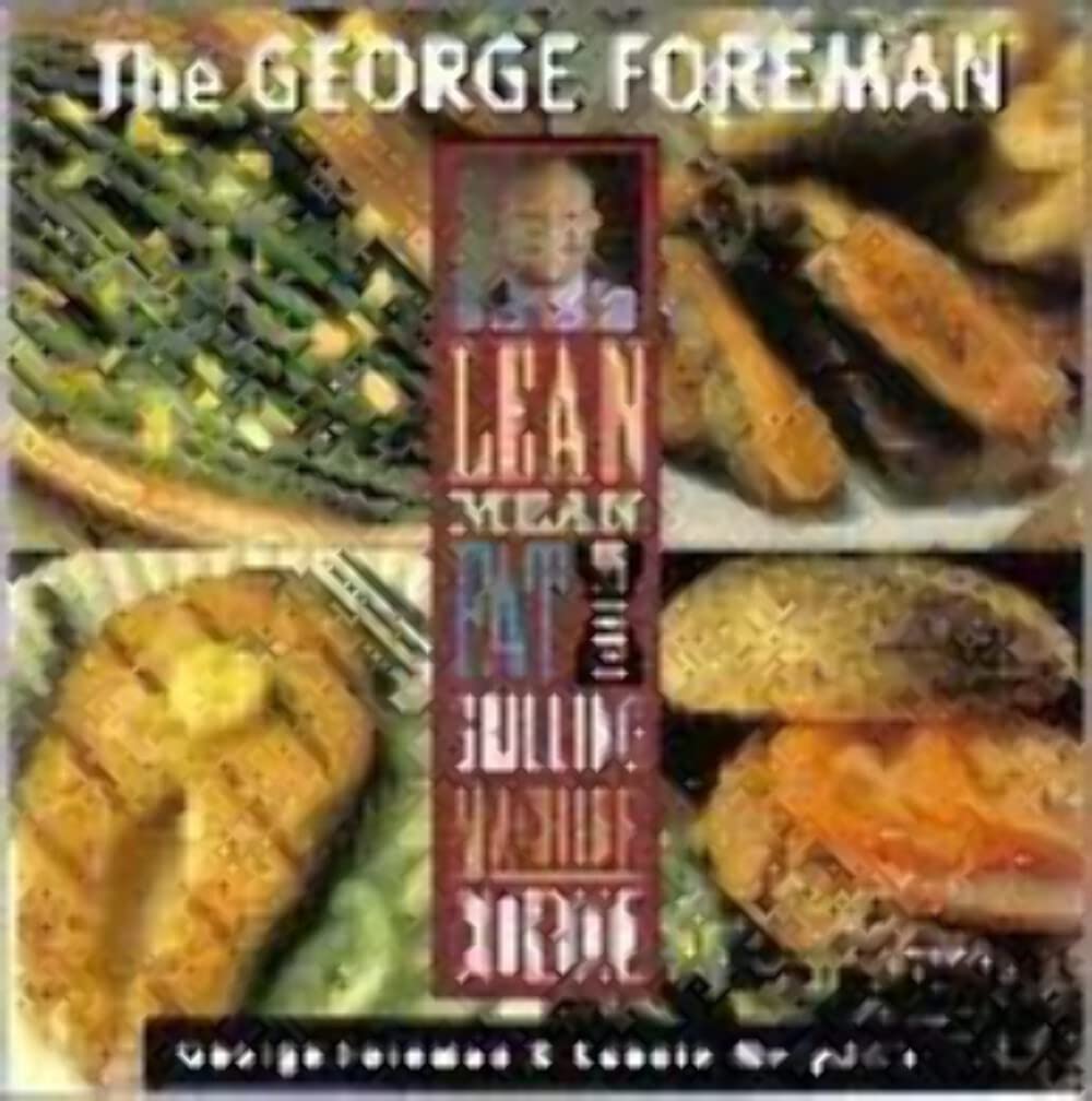 The George Foreman Lean Mean Fat Reducing Grilling Machine Cookbook