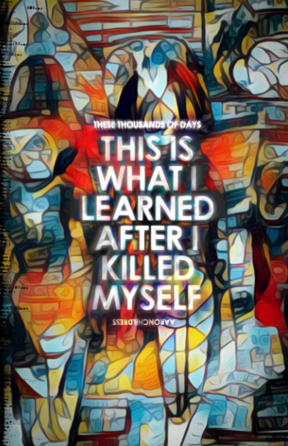 These Thousands of Days: This is What I Learned After I Killed Myself