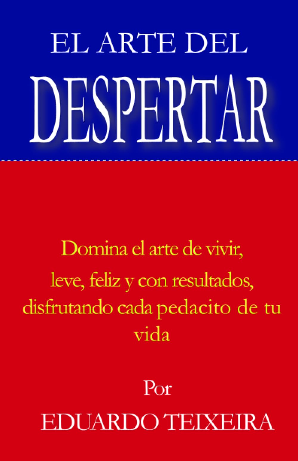 El Arte del Despertar: Domina el Arte de vivir leve, Feliz y con resultados disfrutando cada pedacito de tu vida (Spanish Edition)