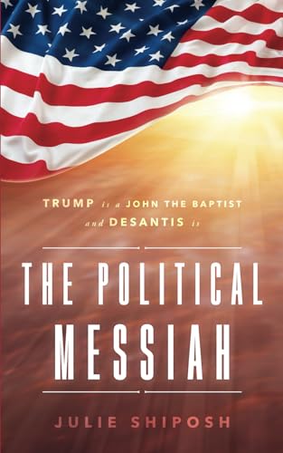 The Political Messiah: Trump Is a John the Baptist and DeSantis Is the Political Messiah