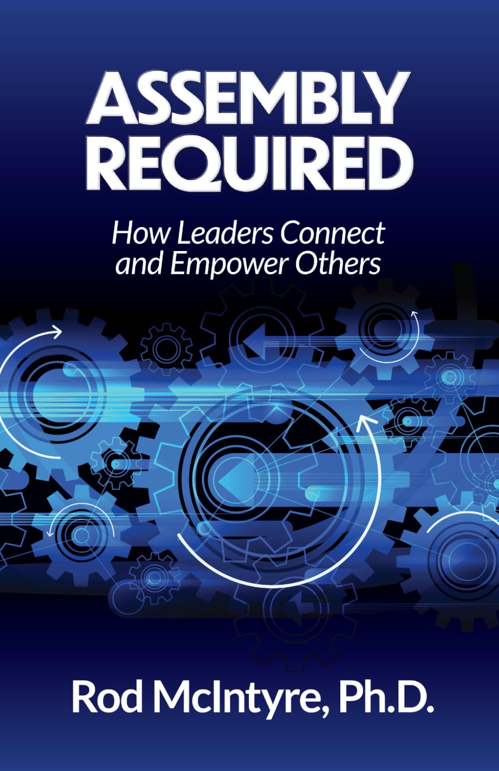 ASSEMBLY REQUIRED: How Leaders Connect and Empower Others