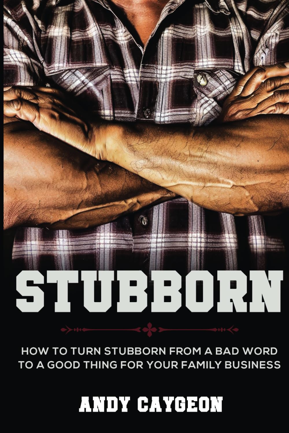 Stubborn: How to turn stubborn from a bad word to a good thing for your family business