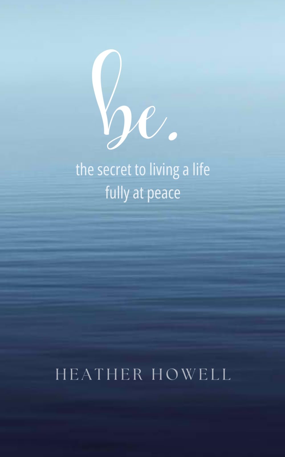 be.: the secret to living a life fully at peace