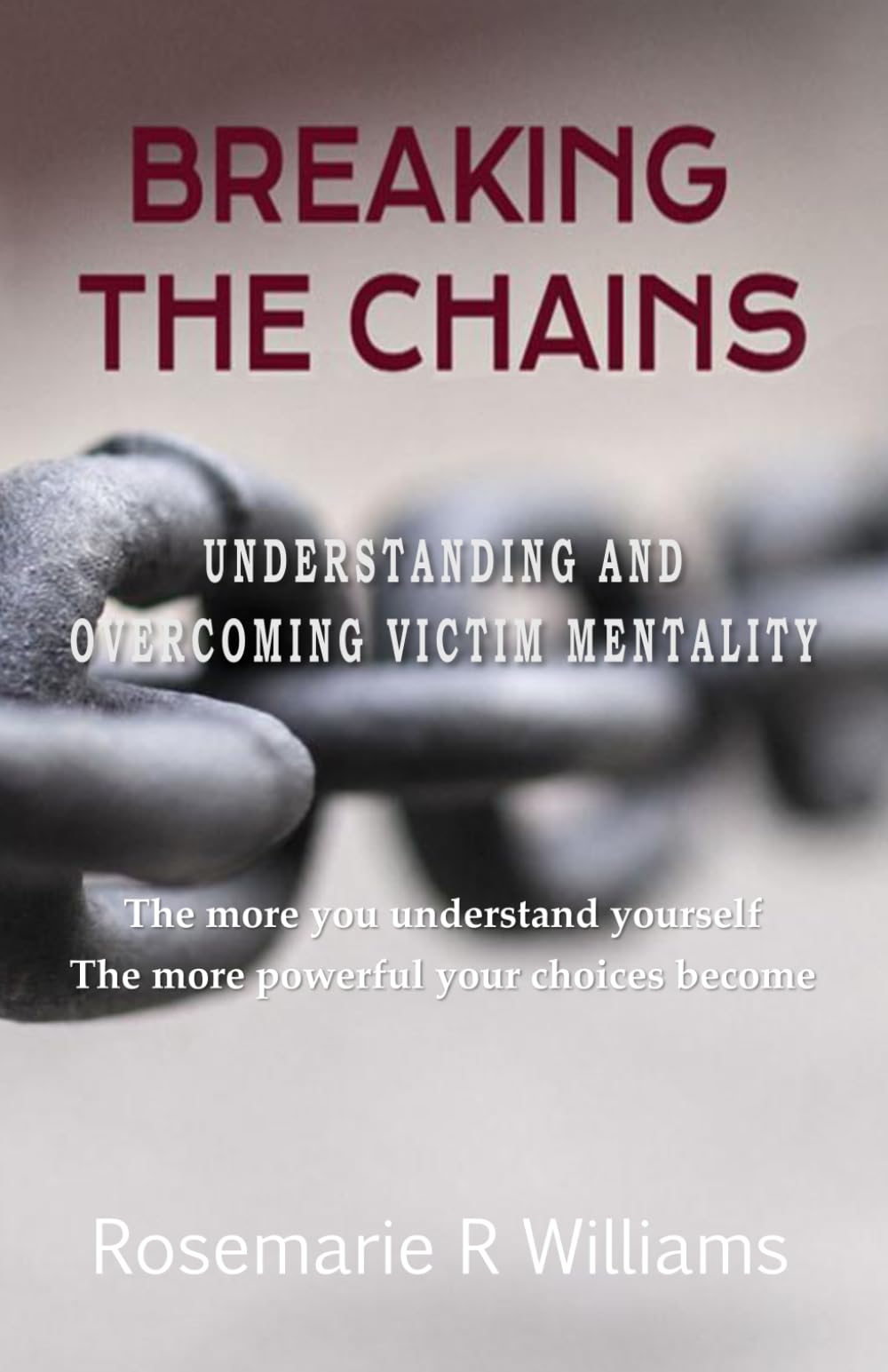 Breaking The Chains: Understanding and Overcoming Victim Mentality (The Breaking the Chains Growth Series)