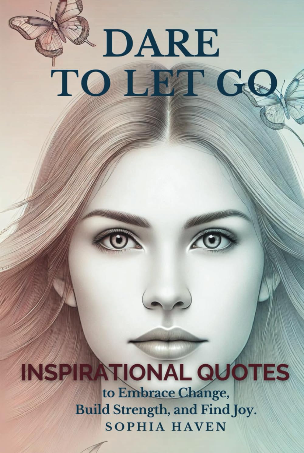 Dare to Let Go: A Courageous Woman's Journey Through Transformation. Inspirational Quotes to Embrace Change, Build Strength, and Find Joy. (Dare to Let Go: A Journey of Transformation)