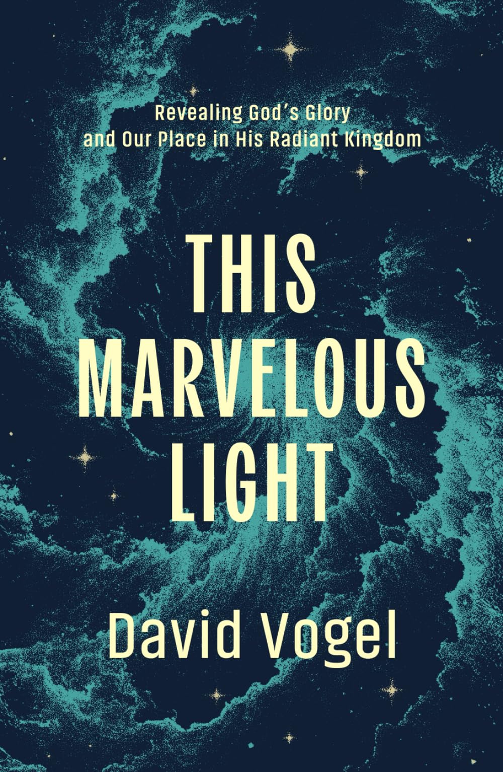 This Marvelous Light: Revealing God’s Glory and Our Place in His Radiant Kingdom