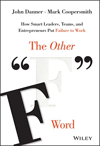 The Other "F" Word: How Smart Leaders, Teams, and Entrepreneurs Put Failure to Work - 5255
