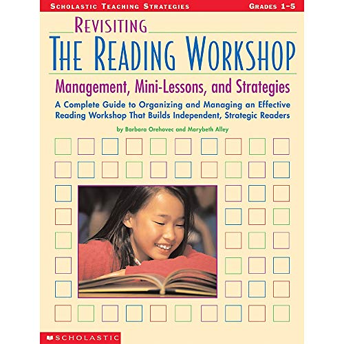 Revisiting the Reading Workshop: A Complete Guide to Organizing and Managing an Effective Reading Workshop That Builds Independent, Strategic Readers (Scholastic Teaching Strategies)