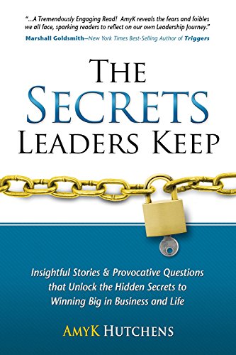 The Secrets Leaders Keep: Insightful Stories And Provocative Questions That Unlock The Hidden Secrets To Winning Big In Business And Life