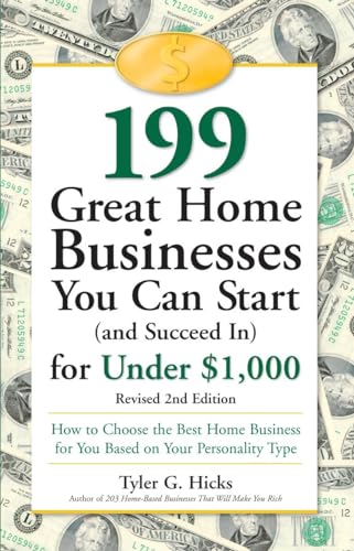199 Great Home Businesses You Can Start (and Succeed In) for Under $1,000: How to Choose the Best Home Business for You Based on Your Personality Type