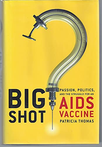 Big Shot: Passion, Politics, and the Struggle for an AIDS Vaccine