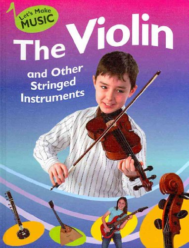 The Violin and Other Stringed Instruments (Let's Make Music)