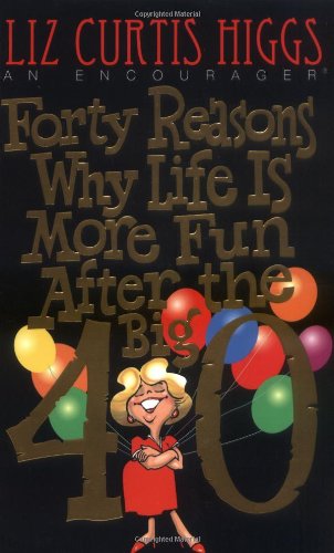 Forty Reasons Why Life Is More Fun After The Big 40