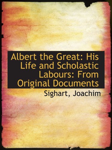 Albert the Great: His Life and Scholastic Labours: From Original Documents