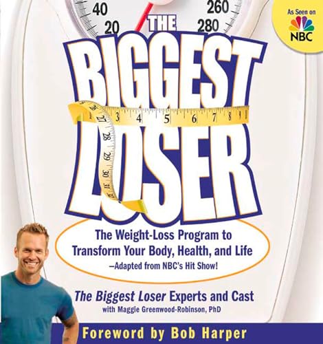 The Biggest Loser: The Weight Loss Program to Transform Your Body, Health, and Life--Adapted from NBC's Hit Show!