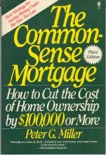 The Common-Sense Mortgage: How to Cut the Cost of Home Ownership by $100,000 or More