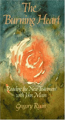 Burning Heart: Reading the New Testament With John Main